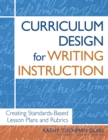 Image for Curriculum design for writing instruction: creating standards-based lesson plans and rubrics