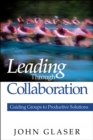 Image for Leading through collaboration: guiding groups to productive solutions