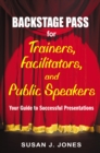 Image for Backstage pass for trainers, facilitators, and public speakers: your guide to successful presentations