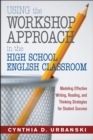 Image for Using the workshop approach in the high school English classroom: modeling effective writing, reading, and thinking strategies for student success