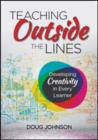 Image for Teaching outside the lines  : developing creativity in every learner