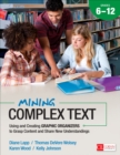 Image for Mining complex text.: using and creating graphic organizers to grasp content and share new understandings (Grades 6-12)