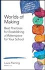 Image for Worlds of making  : best practices for establishing a makerspace for your school