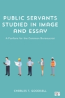 Image for Public Servants Studied in Image and Essay: A Fanfare for the Common Bureaucrat