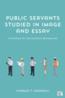 Image for Public servants studied in image and essay  : a fanfare for the common bureaucrat