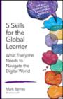 Image for 5 skills for the global learner  : what everyone needs to navigate the digital world