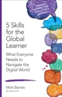 Image for 5 skills for the global learner: what everyone needs to navigate the digital world