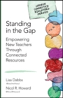 Image for Standing in the gap  : empowering new teachers through connected resources