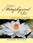 Image for Living a Metaphysical Life: A Mother&#39;s Legacy for Her Family
