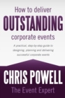 Image for How to deliver outstanding corporate events  : a practical, step-by-step guide to designing, planning and delivering successful corporate events