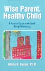 Image for Wise Parent, Healthy Child : A Practical Guide to the Gentle Art of Childrearing