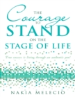 Image for Courage to Stand On the Stage of Life: True Success Is Living Through an Authentic You!