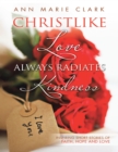 Image for Christlike Love Always Radiates Kindness: Inspiring Short Stories of Faith, Hope and Love