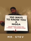Image for 100 Ways to Know You a Nigga: Color Don&#39;t Make You a Nigga Ignorance Does.