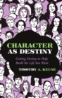 Image for Character as Destiny : Getting Destiny to Help Build the Life You Want