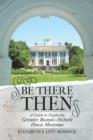 Image for Be There Then : A Guide to Exploring Greater Boston&#39;s Historic House Museums