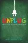Image for Unplug  : raising kids in a technology addicted world