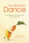 Image for The Metabolic Dance : How Digestion Transforms Food and Enables Life
