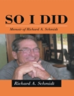 Image for So I Did: Memoir of Richard A. Schmidt