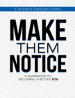 Image for Make Them Notice: A Guidebook to Becoming a Better You