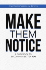 Image for Make Them Notice : A Guidebook to Becoming a Better You