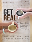 Image for Get Real: What It Means to Have Real Faith In the Real World