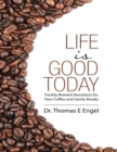 Image for Life Is Good Today: Freshly Brewed Devotions for Your Coffee and Sanity Breaks