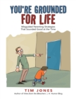 Image for You&#39;re Grounded for Life: Misguided Parenting Strategies That Sounded Good At the Time