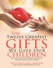 Image for Twelve Greatest Gifts We Give Our Children: How to Be the Mom Your Children Truly Need and Create the Family You Always Wanted