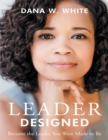Image for Leader Designed: Become the Leader You Were Made to Be