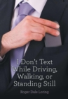 Image for I Don&#39;t Text While Driving, Walking, or Standing Still