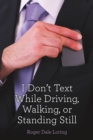 Image for I Don&#39;t Text While Driving, Walking, or Standing Still