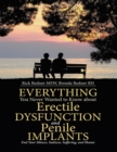 Image for Everything You Never Wanted to Know About Erectile Dysfunction and Penile Implants: End Your Silence, Sadness, Suffering, and Shame
