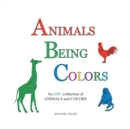 Image for Animals Being Colors : An ABC collection of ANIMALS and COLORS