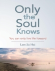 Image for Only the Soul Knows: You Can Only Live Life Forward
