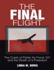 Image for Final Flight: The Crash of Polish Air Force 101 and the Death of a President