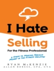 Image for I Hate Selling for the Fitness Professional: 6 Steps to Making Serious Money in the Fitness Industry
