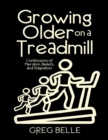 Image for Growing Older On a Treadmill: Confessions of Nerdom, Beliefs, and Stagnation