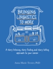 Image for Bringing Linguistics to Work: A Story Listening, Story Finding, and Story Telling Approach to Your Career