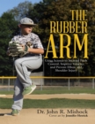 Image for Rubber Arm: Using Science to Increase Pitch Control, Improve Velocity, and Prevent Elbow and Shoulder Injury
