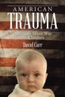 Image for American Trauma : America&#39;s Silent War on Children
