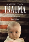 Image for American Trauma : America&#39;s Silent War on Children