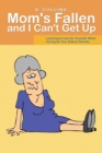 Image for Mom&#39;s Fallen and I Can&#39;t Get Up : Learning to Care for Yourself, While Caring for Your Elderly Parents