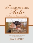 Image for Waterfowler&#39;s Tale: For Those Who Like to Hunt Ducks: Stories of Family, Hunting, Dogs, Decoys and Other Odds and Ends