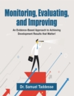 Image for Monitoring, Evaluating, and Improving: An Evidence-Based Approach to Achieving Development Results that Matter!