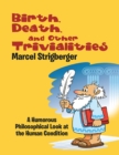Image for Birth, Death, and Other Trivialities: A Humorous Philosophical Look At the Human Condition