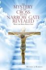 Image for The Mystery of the Cross and the Narrow Gate Revealed : What the Bible Really Says