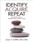 Image for Identify, Acquire, Repeat: A Step-by-Step Guide to a Multi-Million Dollar Acquisition Strategy