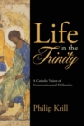 Image for Life in the Trinity : A Catholic Vision of Communion and Deification