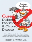 Image for Cure Diabetes Parkinson&#39;s &amp; Chronic Disease: A New, Definitive Cure for Many Chronic Diseases. Medical Fallacies Exposed. Why Modern Medicine Is Wrong, &amp; Your Doctor Is Clueless. How to Save Your Life